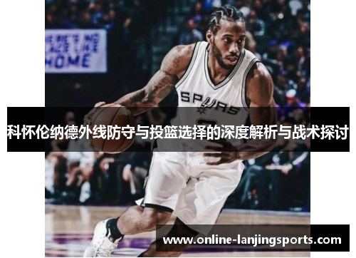 科怀伦纳德外线防守与投篮选择的深度解析与战术探讨