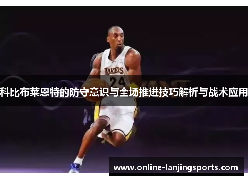 科比布莱恩特的防守意识与全场推进技巧解析与战术应用