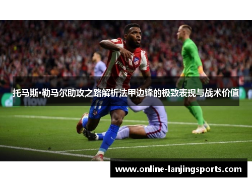 托马斯·勒马尔助攻之路解析法甲边锋的极致表现与战术价值