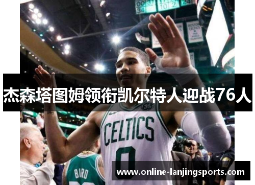 杰森塔图姆领衔凯尔特人迎战76人