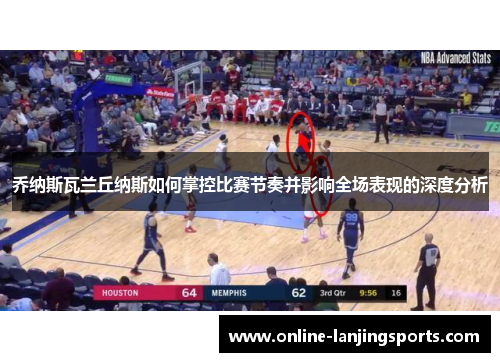 乔纳斯瓦兰丘纳斯如何掌控比赛节奏并影响全场表现的深度分析