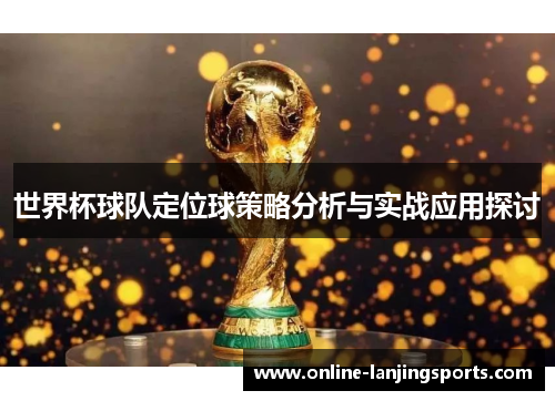 世界杯球队定位球策略分析与实战应用探讨