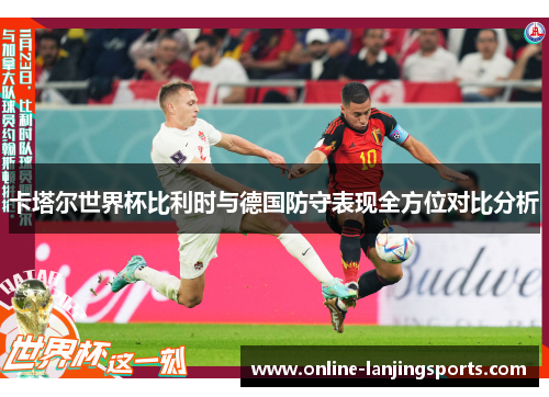 卡塔尔世界杯比利时与德国防守表现全方位对比分析