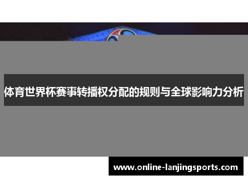 体育世界杯赛事转播权分配的规则与全球影响力分析