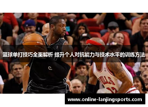 篮球单打技巧全面解析 提升个人对抗能力与技术水平的训练方法