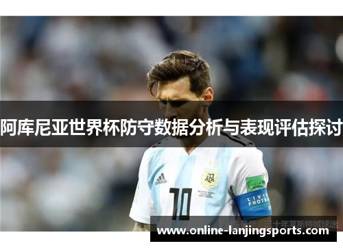 阿库尼亚世界杯防守数据分析与表现评估探讨