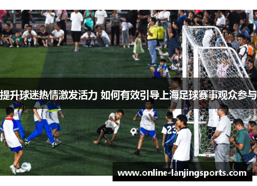 提升球迷热情激发活力 如何有效引导上海足球赛事观众参与