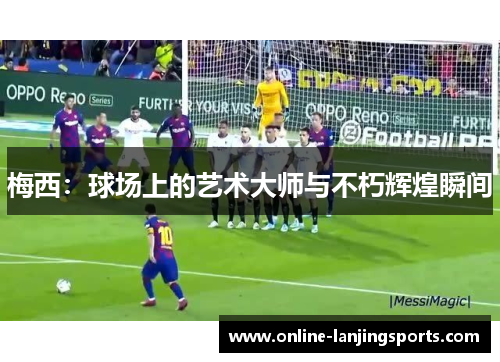 梅西：球场上的艺术大师与不朽辉煌瞬间
