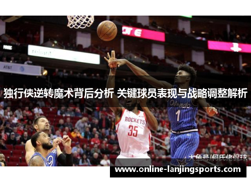独行侠逆转魔术背后分析 关键球员表现与战略调整解析