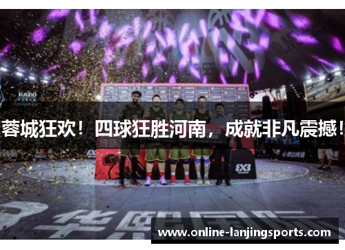 蓉城狂欢！四球狂胜河南，成就非凡震撼！