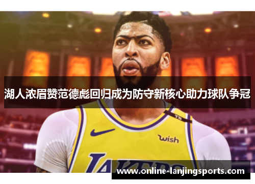 湖人浓眉赞范德彪回归成为防守新核心助力球队争冠