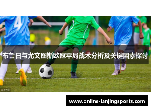 布鲁日与尤文图斯欧冠平局战术分析及关键因素探讨