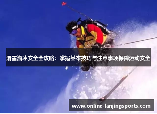 滑雪溜冰安全全攻略：掌握基本技巧与注意事项保障运动安全