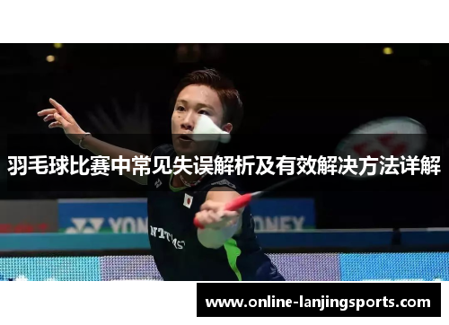 羽毛球比赛中常见失误解析及有效解决方法详解