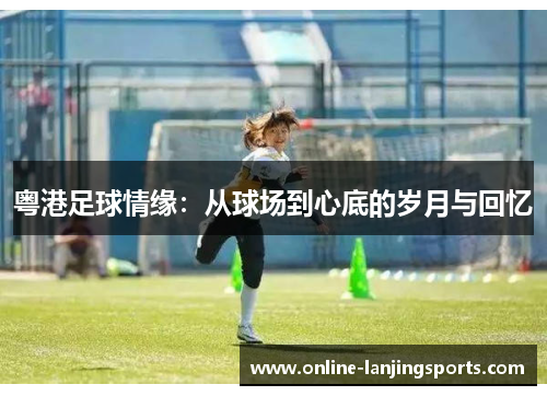 粤港足球情缘：从球场到心底的岁月与回忆