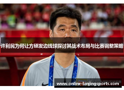 许利民为何让方硕发边线球探讨其战术布局与比赛调整策略