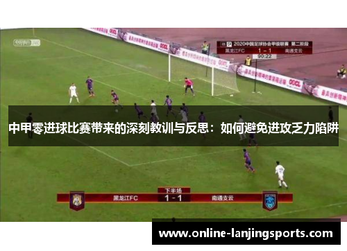 中甲零进球比赛带来的深刻教训与反思：如何避免进攻乏力陷阱