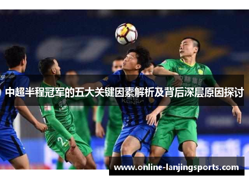 中超半程冠军的五大关键因素解析及背后深层原因探讨